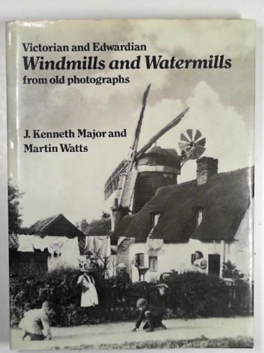 MAJOR, J.Kenneth & WATTS, Martin - Victorian and Edwardian windmills from old photographs