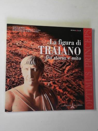 D'AMATO, Clotilde and others - Optimus princeps: la figura di Traiano fra storia e mito