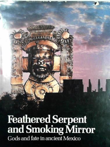 BURLAND, Cottie and  FORMAN, Werner - Feathered serpent and smoking mirror: Gods and fate in ancient Mexico