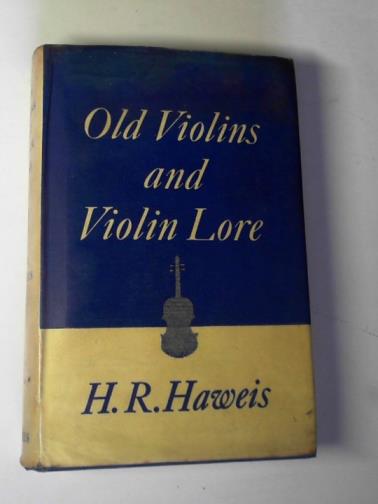 HAWEIS, H.R - Old violins and violin lore