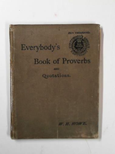 HOWE, W. H. (ed) - Everybody's Book of proverbs and quotations