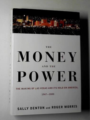 DENTON, Sally & MORRIS, Roger - The money and the power: the making of Las Vegas and its hold on America, 1947-2000