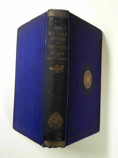 ADAMS, W. H. Davenport - The buried cities of Campania: or Pompeii and Herculaneum: their history, their destruction, and their remains