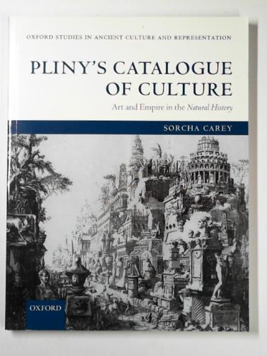 CAREY, Sorcha - Pliny's catalogue of culture: art and empire in the Natural History