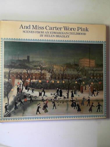 BRADLEY, Helen - And Miss Carter wore pink: scenes from an Edwardian childhood