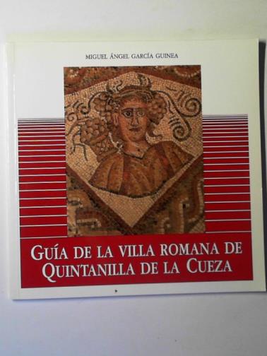 GUINEA, Miguel Angel Garcia - La villa Romana de Quintanilla de la Cueza: Palencia: guia de las excavaciones