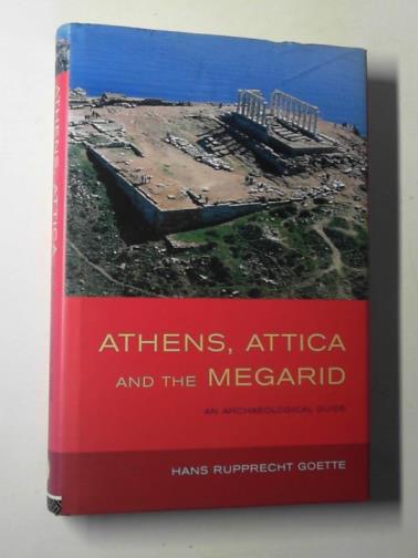 GOETTE, Hans Rupprecht - Athens, Attica and the Megarid: an archaeological guide