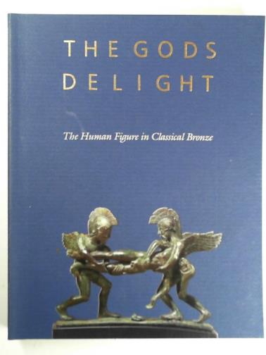 KOZLOFF, Arielle P. & MITTEN, David Gordon - The gods delight: the human figure in classical bronze