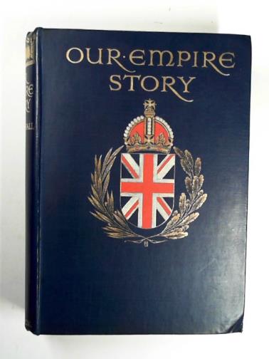 MARSHALL, H. E. - Our Empire story: stories of India and the greater colonies told to children
