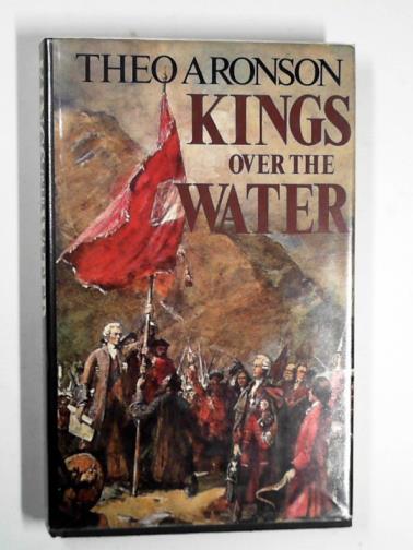 ARONSON, Theo - Kings over the water: the saga of the Stuart Pretenders