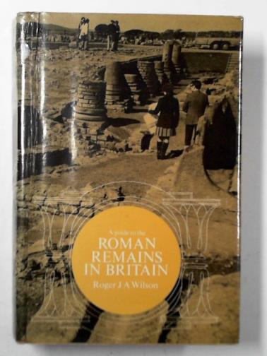 WILSON, Roger J A - A guide to the Roman remains in Britain