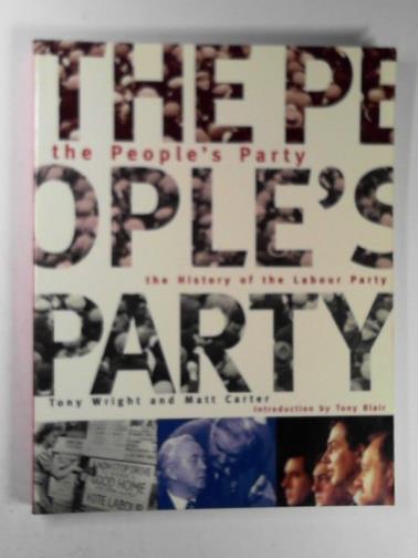 WRIGHT, Tony and CARTER, Matt - The people's party: the history of the Labour Party
