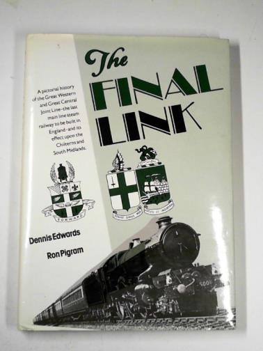 EDWARDS, Dennis F. & PIGRAM, Ron - The final link: a pictorial history of the Great Western and Great Central Joint Line