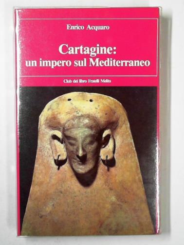 ACQUARO, Enrico - Cartagine: un impero sul Mediterraneo