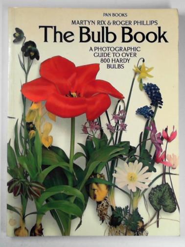 RIX, Martyn & PHILLIPS, Roger - Bulb book: a photographic guide to over 800 hardy bulbs