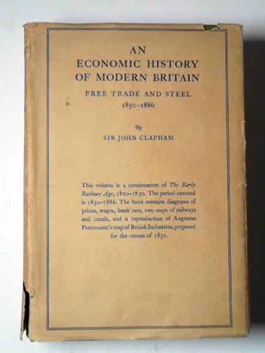 CLAPHAM, J. H. - An economic history of modern Britain: free trade and steel: 1850-1886