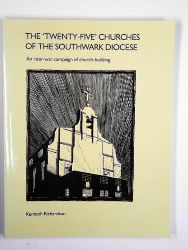RICHARDSON, Kenneth - The 'twenty-five' Churches of the Southwark Diocese: an inter-war campaign of church building