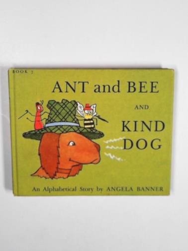 BANNER, Angela - Ant and Bee and kind dog