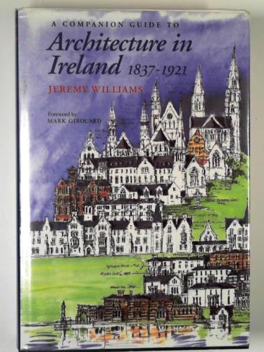 WILLIAMS, Jeremy - A companion guide to architecture in Ireland, 1837-1921