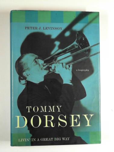 LEVINSON, Peter J. - Tommy Dorsey: livin' in a great big way: a biography