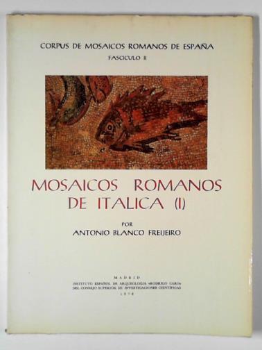 FREIJEIRO, Antonio Blanco - Mosaicos romanos de Itálica (I): mosaicos conservados en colecciones públicas y particulares de la ciudad de Sevilla