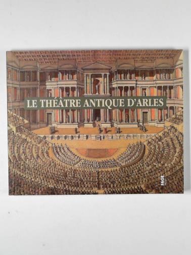 CAYLUX, Odile - Le théâtre antique d’Arles