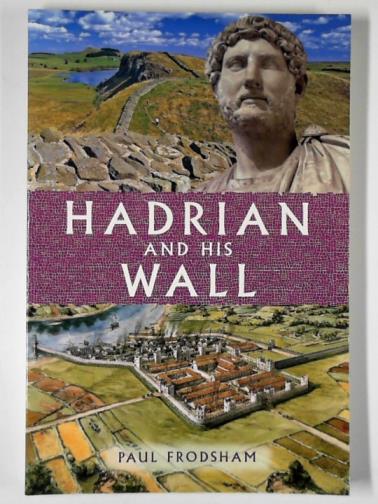 FRODSHAM, Paul - Hadrian and his wall