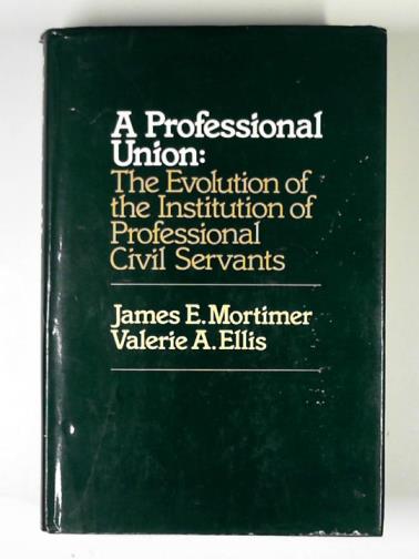 MORTIMER, James E. & ELLIS, Valerie A. - A professional union: the evolution of the Institution of Professional Civil Servants