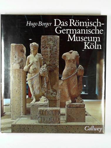 BORGER, Hugo - Das Römisch-Germanische Museum Köln