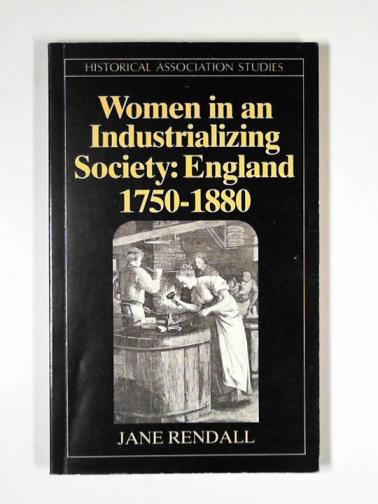 RENDALL, Jane - Women in an industrializing society: England 1750-1880
