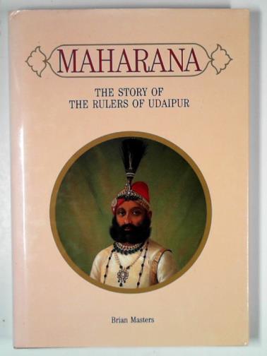 MASTERS, Brian - Maharana: the story of the rulers of Udaipur