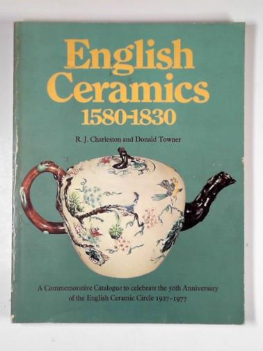 CHARLESTON, R. J. & TOWNER, Donald - English ceramics 1580-1830
