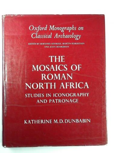 DUNABABINn, Katherine M. D. - The mosaics of Roman North Africa: studies in iconography and patronage