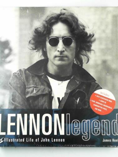 HENKE, James - Lennon legend: an illustrated life of John Lennon