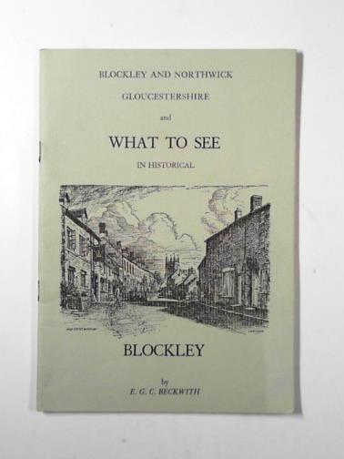 BECKWITH, E. G. C. - Blockley and Northwick Gloucestershire and What to See in Historical Blockley
