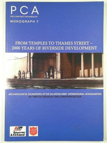BRADLEY, Timothy & BUTLER, J. - From temples to Thames Street - 2000 years of riverside development: archaeological excavations at the Salvation Army International Headquarters