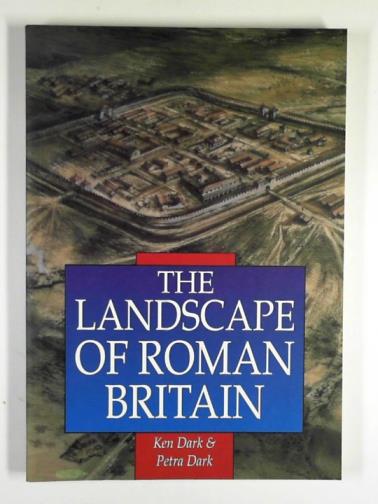 DARK, Ken and Petra - The landscape of Roman Britain