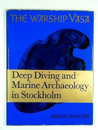 FRANZEN, Anders - The warship Vasa: deep diving and marine archaeology in Stockholm