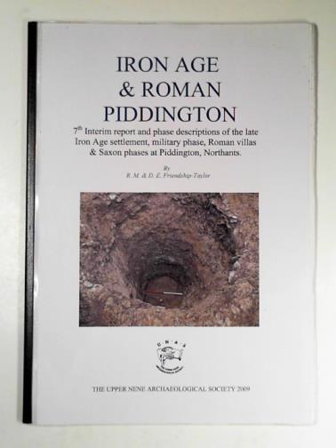 FRIENDSHIP-TAYLOR, R. M. & FRIENDSHIP-TAYLOR, D. E. - Iron Age & Roman Piddington: 7th interim report and phase descriptions of the late Iron Age settlement, military phase, Roman villas & Saxon phases at Piddington, Northants