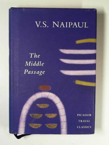 NAIPAUL, V. S. - The middle passage: impressions of five societies - British, French and Dutch - in the West Indies and South America
