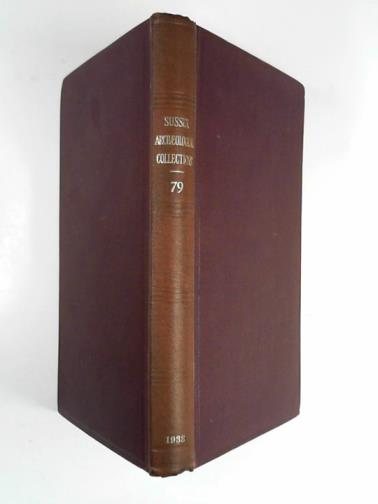 SALZMAN, L.F (ed) - Sussex archaeological collections relating to the history and antiquities of the county, vol. LXXIX, 1938