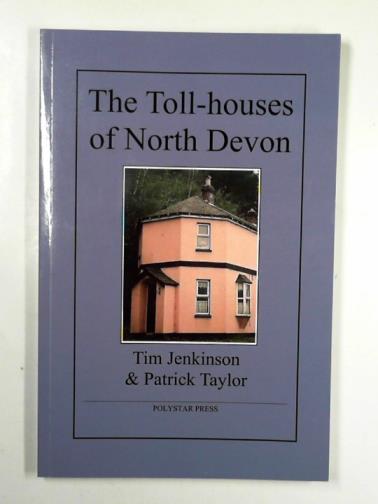 JENKINSON, Tim & TAYLOR, Patrick - The Toll-houses of North Devon