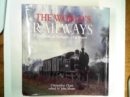 CHANT, Christopher - The world's railways: the history and development of rail transport