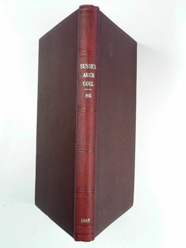 THE SUSSEX ARCHEOLOGICAL SOCIETY - Sussex archaeological collections relating to the history and antiquities of the county, vol. LXXXVI (86)