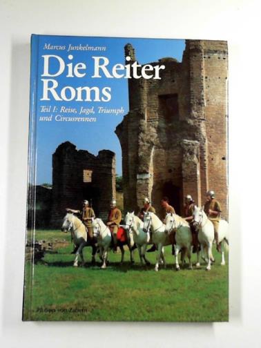 JUNKELMANN, Marcus - Die Reiter Roms: teil 1: Reise, Jagd, Triumph und Circusrennen