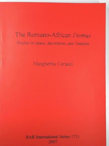 CARUCCI, Margherita - The Romano-African Domus: Studies in space, decoration, and function