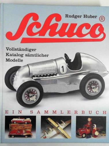 HUBER, Rudger - Schuco: vollstandiger katalog samtlicher modelle