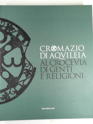 PIUSSI, Sandro - Cromazio di Aquileia: al crocevia di genti e religioni