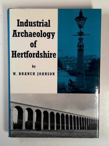 BRANCH JOHNSON, William - The industrial archaeology of Hertfordshire