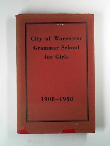  - City of Worcester Grammar School for Girls 1908-1958